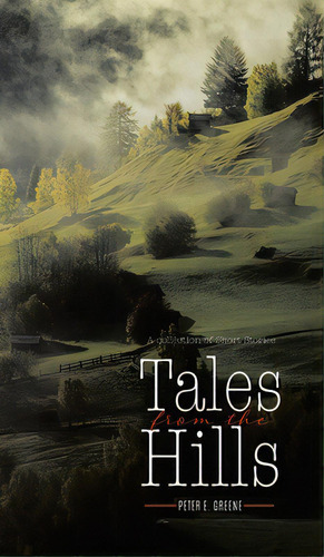Tales From The Hills, De Greene, Peter E.. Editorial Tellwell Talent, Tapa Dura En Inglés