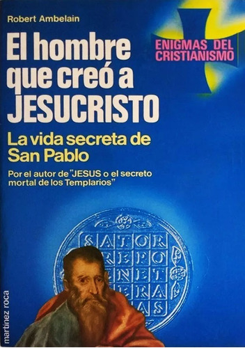 El Hombre Que Creo A Jesucristo La Vida Secreta De San Pablo