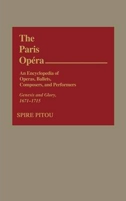 The Paris Opera: An Encyclopedia Of Operas, Ballets, Comp...