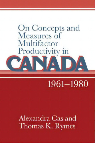 On Concepts And Measures Of Multifactor Productivity In Canada, 1961-1980, De Alexandra Cas. Editorial Cambridge University Press, Tapa Blanda En Inglés