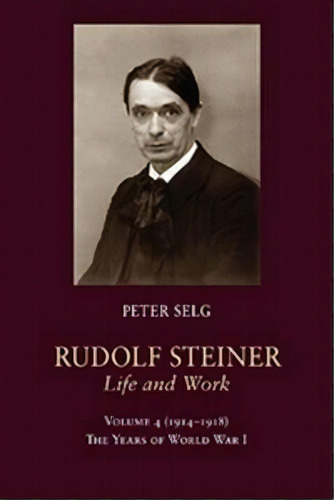 Rudolf Steiner, Life And Work : The Years Of World War I, De Peter SeLG. Editorial Steinerbooks, Inc, Tapa Dura En Inglés, 2016