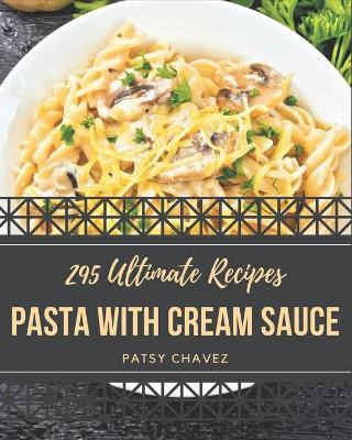 Libro 295 Ultimate Pasta With Cream Sauce Recipes : A Tim...