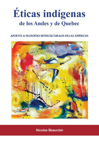 Éticas Indígenas De Los Andes Y De Quebec - Nicolás Beauc...