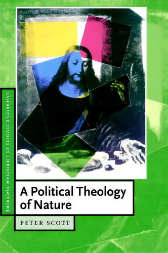 Cambridge Studies In Christian Doctrine: A Political Theology Of Nature Series Number 9, De Peter Scott. Editorial Cambridge University Press, Tapa Blanda En Inglés