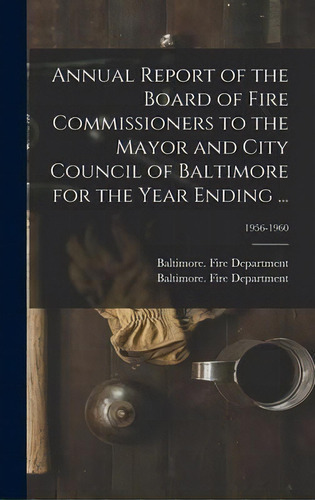 Annual Report Of The Board Of Fire Commissioners To The Mayor And City Council Of Baltimore For T..., De Baltimore (md ) Fire Department. Editorial Hassell Street Press, Tapa Dura En Inglés