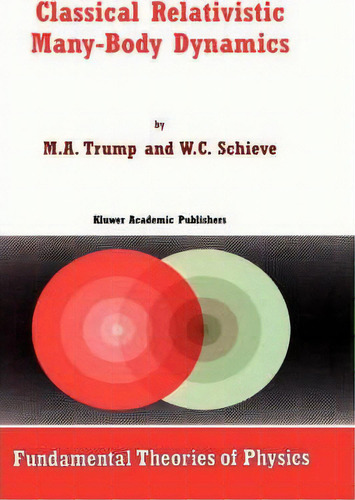 Classical Relativistic Many-body Dynamics, De M. A. Trump. Fundamental Theories Of Physics, Vol. 1. Editorial Springer, Tapa Dura En Inglés