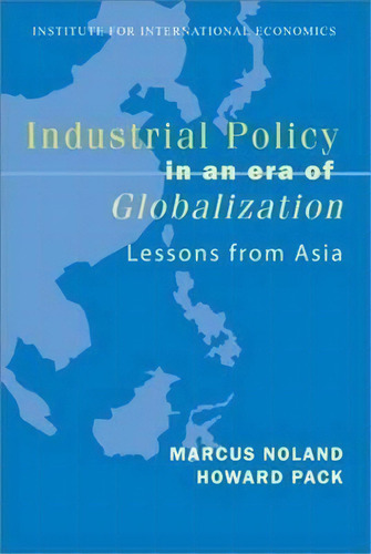 Industrial Policy In An Era Of Globalization - Lessons From Asia, De Marcus Noland. Editorial Peterson Institute For International Economics, Tapa Blanda En Inglés