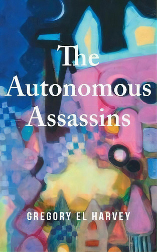 The Autonomous Assassins, De Gregory El Harvey., Vol. 1. En Inglés