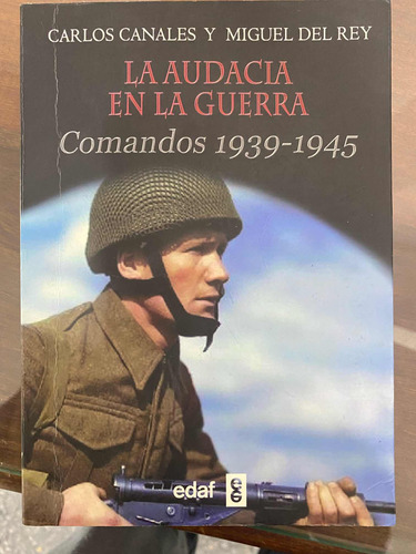 La Audacia En La Guerra. Comandos 1939-45. Canales-del Rey.