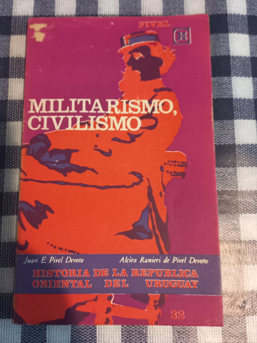 Militarismo, Civilismo - Pivel Devoto - Alcira Ranieri 