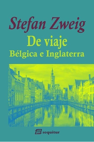 Libro - De Viaje Bélgica E Inglaterra, Stefan Zweig, Sequit