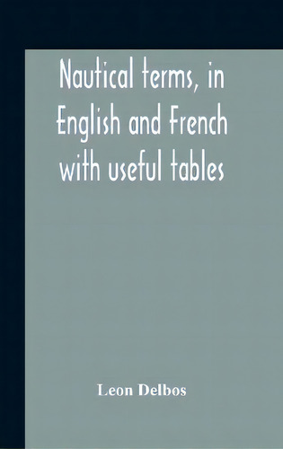Nautical Terms, In English And French With Useful Tables, De Leon Delbos. Editorial Alpha Edition, Tapa Dura En Inglés