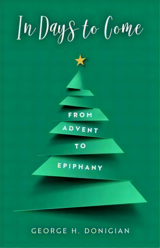 In Days To Come: From Advent To Epiphany, De George Hovaness Donigian., Vol. 1. Editorial Upper Room Books, Tapa Blanda En Inglés