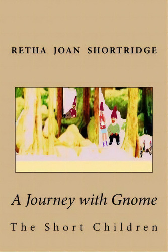 A Journey With Gnome : The Short Children, De Retha Joan Shortridge. Editorial Createspace Independent Publishing Platform, Tapa Blanda En Inglés