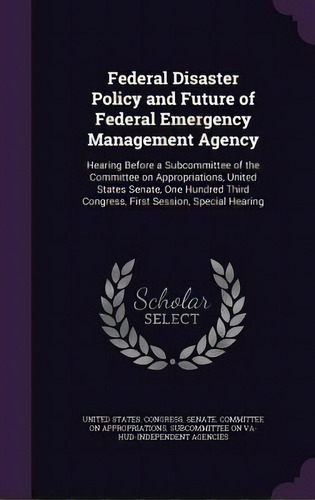Federal Disaster Policy And Future Of Federal Emergency Management Agency: Hearing Before A Subco..., De United States Gress Senate Committ. Editorial Palala Pr, Tapa Dura En Inglés