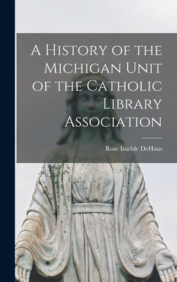 Libro A History Of The Michigan Unit Of The Catholic Libr...