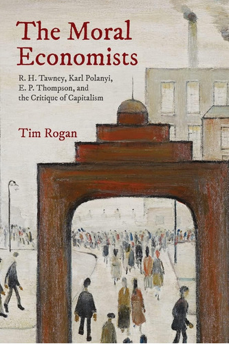 Libro: The Moral Economists: R. H. Tawney, Karl Polanyi, E.
