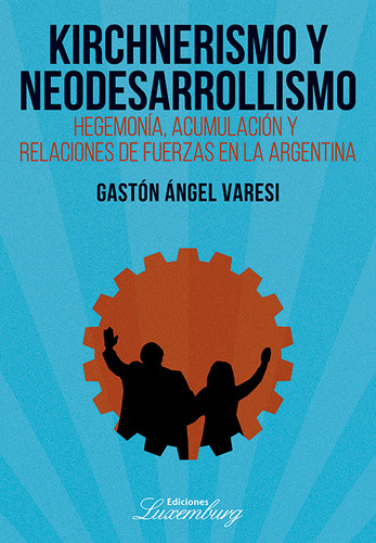 Kirchnerismo Y Neodesarrollismo - Gaston Angel Varesi