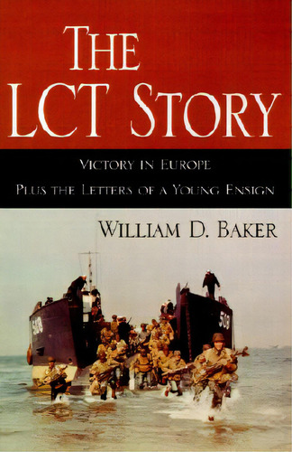 The Lct Story: Victory In Europe Plus The Letters Of A Young Ensign, De Baker, William D.. Editorial Xlibris Corp, Tapa Blanda En Inglés