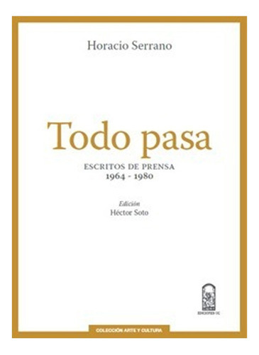 Todo Pasa. Escritos De Prensa 1964-1980: Todo Pasa. Escritos De Prensa 1964-1980, De Horacio Serrano. Editorial Ediciones Uc, Tapa Blanda En Castellano