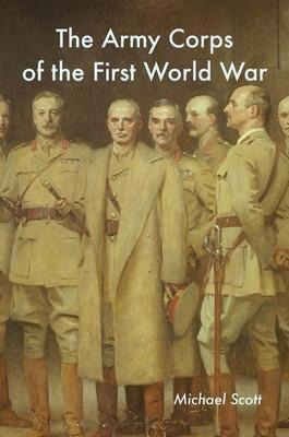 The Army Corps Of The First World War - Michael Scott