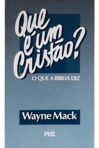 Livro Que É Um Cristão? | O Que A Bíblia Diz? | Wayne Mack, De Wayne Mack. Editora Pes, Capa Mole, Edição 1 Em Português, 24