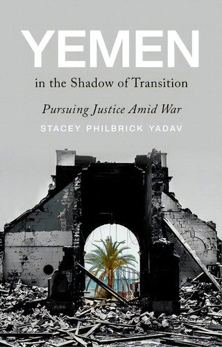 Yemen In The Shadow Of Transition: Pursuing Justice Amid War, De Philbrick Yadav, Stacey. Editorial Oxford Univ Pr, Tapa Dura En Inglés
