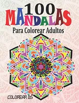 Comprar 100 Mandalas Para Colorear Adultos: Mandalas Para Meditar Pa