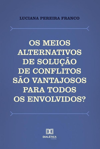 Os Meios Alternativos De Solução De Conflitos São Vantajo...