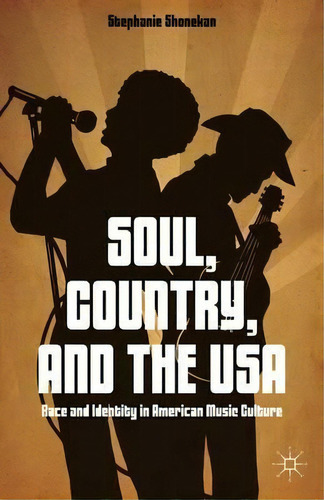 Soul, Country, And The Usa : Race And Identity In American Music Culture, De Stephanie Shonekan. Editorial Palgrave Macmillan, Tapa Dura En Inglés