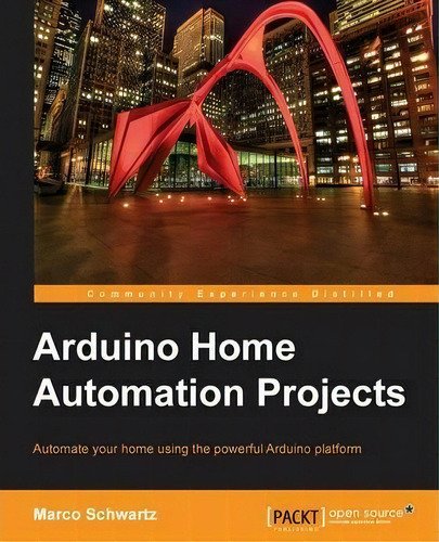 Arduino Home Automation Projects, De Marco Schwartz. Editorial Packt Publishing Limited, Tapa Blanda En Inglés