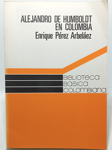 Alejandro De Humboldt En Colombia - Enrique Arbeláez - 1981