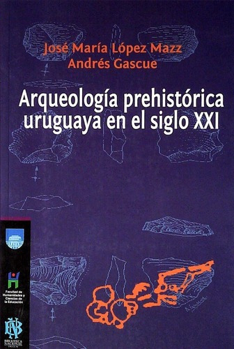 Arqueologia Prehistorica Uruguaya En El Siglo Xxi - Jose Mar