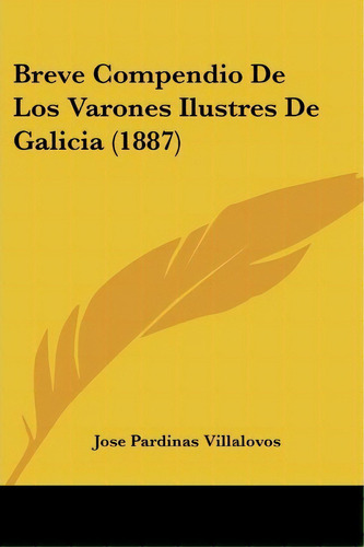 Breve Compendio De Los Varones Ilustres De Galicia (1887), De Jose Pardinas Villalovos. Editorial Kessinger Publishing, Tapa Blanda En Español