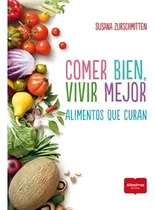 Comprar Comer bien, vivir mejor. Alimentos que curan, de Susana Zurschmitten, Editorial Albatros