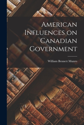 Libro American Influences On Canadian Government - Munro,...