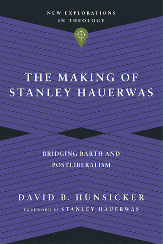 The Making Of Stanley Hauerwas: Bridging Barth And Postliberalism, De Hunsicker, David B.. Editorial Ivp Academic, Tapa Blanda En Inglés