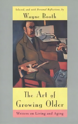 The Art Of Growing Older : Writers On Living And Aging, De Wayne C. Booth. Editorial The University Of Chicago Press, Tapa Blanda En Inglés