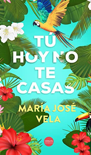 TÚ HOY NO TE CASAS, de MARÍA JOSÉ VELA. Editorial EDICIONES VERSATIL S.L, tapa pasta blanda en español, 2017