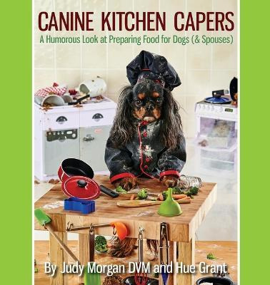 Libro Canine Kitchen Capers : A Humorous Look At Preparin...