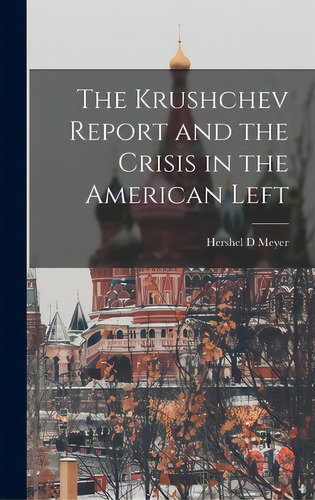 The Krushchev Report And The Crisis In The American Left, De Meyer, Hershel D.. Editorial Hassell Street Pr, Tapa Dura En Inglés