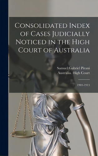 Consolidated Index Of Cases Judicially Noticed In The High Court Of Australia: 1903-1913, De Pirani, Samuel Gabriel. Editorial Legare Street Pr, Tapa Dura En Inglés