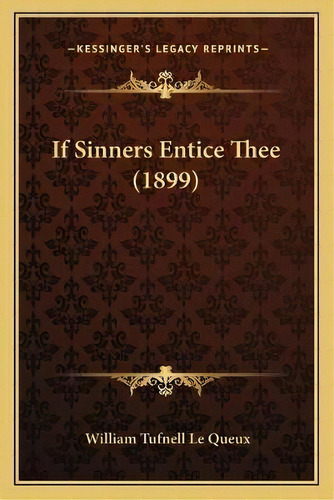 If Sinners Entice Thee (1899), De William Tufnell Le Queux. Editorial Kessinger Publishing, Tapa Blanda En Inglés