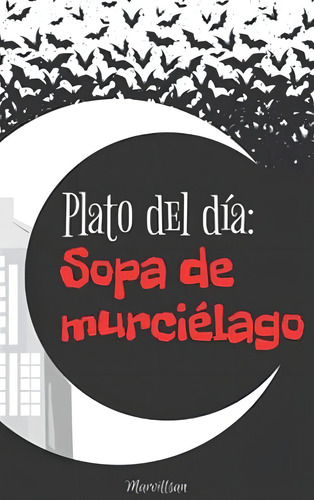 Plato Del Día: Sopa De Murciélago (spanish Edition), De Marvillsan. Editorial Oem, Tapa Blanda En Español