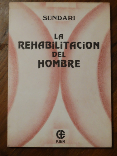 La Rehabilitacion Del Hombre - Sundari - Ed. Kier