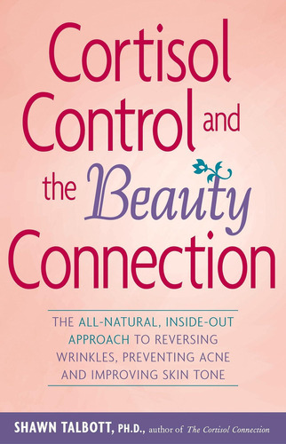 Cortisol Control And The Beauty Connection: The All-natural, Inside-out To Reversing Wrinkles, Preventing Acne And Improving Skin Tone, De Shawn Talbott. Editorial Hunter House, Tapa Blanda En Inglés