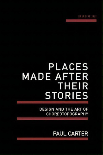 Places Made After Their Stories : Design And The Art Of Choreotopography, De Paul Carter. Editorial Uwa Publishing, Tapa Blanda En Inglés, 2015