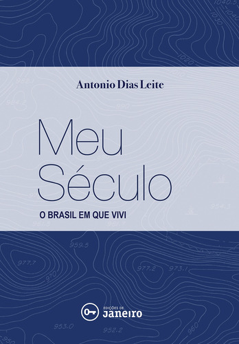 Meu século: O Brasil em que vivi, de Leite, Antonio Dias. Editora Edições de Janeiro LTDA, capa mole em português, 2017