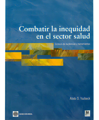 Combatir La Inequidad En El Sector Salud. Síntesis De Evid, De Abdo S. Yazbeck. 9588307794, Vol. 1. Editorial Editorial Elibros, Tapa Blanda, Edición 2010 En Español, 2010