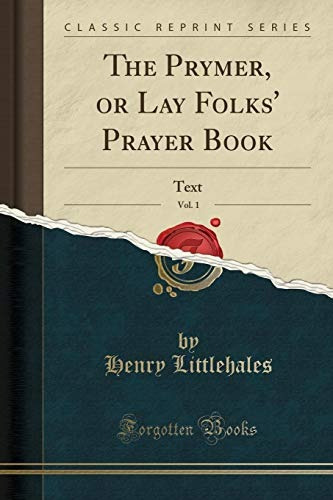 The Prymer, Or Lay Folks Prayer Book, Vol 1 Text (classic Re